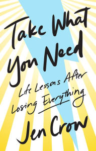 Take What You Need: Life Lessons after Losing Everything