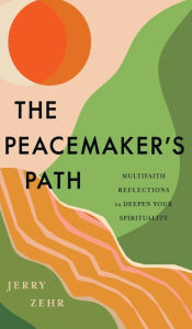 Free downloads of pdf ebooks The Peacemaker's Path: Multifaith Reflections to Deepen Your Spirituality by 