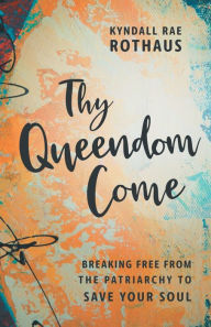 Download it ebooks pdf Thy Queendom Come: Breaking Free from the Patriarchy to Save Your Soul CHM FB2 PDF by  9781506469140