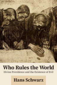 Title: Who Rules the World: Divine Providence and the Existence of Evil, Author: Hans Schwarz