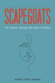 Title: Scapegoats: The Gospel through the Eyes of Victims, Author: Jennifer Garcia Bashaw