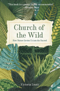 Title: Church of the Wild: How Nature Invites Us into the Sacred, Author: Victoria Loorz