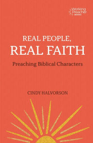 Title: Real People, Real Faith: Preaching Biblical Characters, Author: Cindy Halvorson