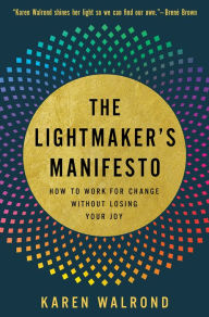 The Lightmaker's Manifesto: How to Work for Change without Losing Your Joy