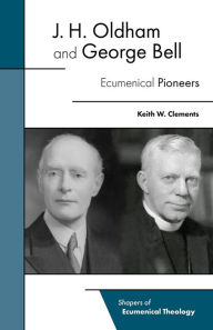 Title: J. H. Oldham and George Bell: Ecumenical Pioneers, Author: Keith W. Clements