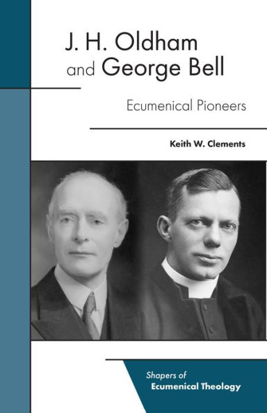 J. H. Oldham and George Bell: Ecumenical Pioneers