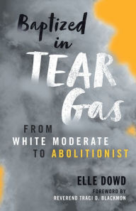 Free books downloads for kindle Baptized in Tear Gas: From White Moderate to Abolitionist 9781506470429 by  English version