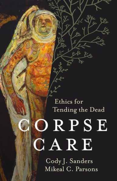 Corpse Care: Ethics for Tending the Dead