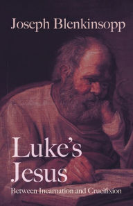 Title: Luke's Jesus: Between Incarnation and Crucifixion, Author: Joseph Blenkinsopp