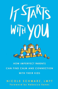 Download free ebooks for nook It Starts with You: How Imperfect Parents Can Find Calm and Connection with Their Kids in English by 