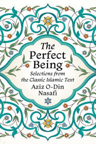 Title: The Perfect Being: Selections from the Classic Islamic Text, Author: Aziz O-Din Nasafi