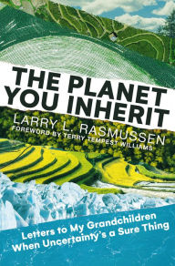 Title: The Planet You Inherit: Letters to My Grandchildren When Uncertainty's a Sure Thing, Author: Larry L. Rasmussen