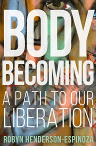 Best seller books 2018 free download Body Becoming: A Path to Our Liberation 9781506473574 PDF by Robyn Henderson-Espinoza