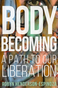 Body Becoming: A Path to Our Liberation