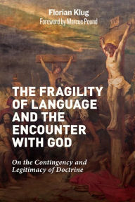 Title: The Fragility of Language and the Encounter with God: On the Contingency and Legitimacy of Doctrine, Author: Florian Klug