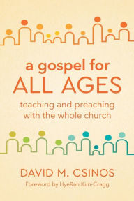 Title: A Gospel for All Ages: Teaching and Preaching with the Whole Church, Author: David M. Csinos