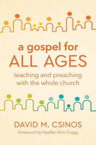 Title: A Gospel for All Ages: Teaching and Preaching with the Whole Church, Author: David  M. Csinos