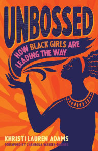Title: Unbossed: How Black Girls Are Leading the Way, Author: Khristi Lauren Adams