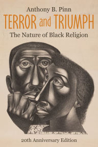 Title: Terror and Triumph: The Nature of Black Religion, 20th Anniversary Edition, Author: Anthony B. Pinn