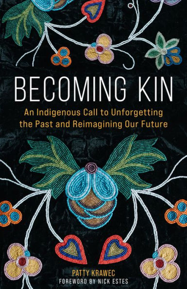 Becoming Kin: An Indigenous Call to Unforgetting the Past and Reimagining Our Future