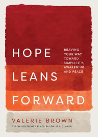 Title: Hope Leans Forward: Braving Your Way toward Simplicity, Awakening, and Peace, Author: Valerie Brown