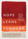 Hope Leans Forward: Braving Your Way toward Simplicity, Awakening, and Peace