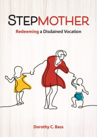 Title: Stepmother: Redeeming a Disdained Vocation, Author: C. Bass