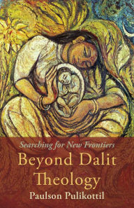 Title: Beyond Dalit Theology: Searching for New Frontiers, Author: Paulson Pulikottil