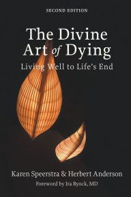 Title: The Divine Art of Dying, Second Edition: Living Well to Life's End, Author: Karen Speerstra