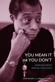 Title: You Mean It or You Don't: James Baldwin's Radical Challenge, Author: Jamie McGhee