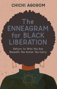 Ebook forums free downloads The Enneagram for Black Liberation: Return to Who You Are Beneath the Armor You Carry (English literature) 9781506478968 MOBI iBook by Chichi Agorom