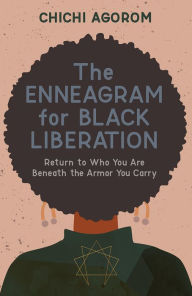 Free ebooks direct download The Enneagram for Black Liberation: Return to Who You Are Beneath the Armor You Carry English version by Chichi Agorom 9781506478968