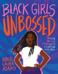 Download from google books online free Black Girls Unbossed: Young World Changers Leading the Way by 