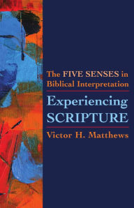 Title: Experiencing Scripture: The Five Senses in Biblical Interpretation, Author: Victor H. Matthews