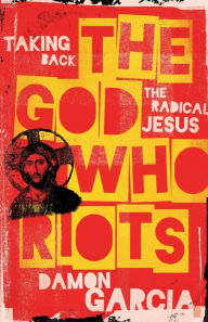 Free online textbook download The God Who Riots: Taking Back the Radical Jesus