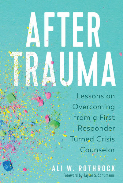 After Trauma: Lessons on Overcoming from a First Responder Turned Crisis Counselor