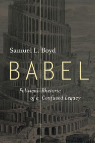 Google e books download free Babel: Political Rhetoric of a Confused Legacy by Samuel L. Boyd, Samuel L. Boyd in English 9781506480671 