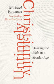 Title: Untimely Christianity: Hearing the Bible in a Secular Age, Author: Michael Edwards ED