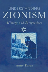 Books free download in pdf Understanding Zionism: History and Perspectives by Anne Perez, Anne Perez iBook PDB FB2 English version 9781506481166