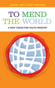 Title: To Mend the World: A New Vision for Youth Ministry, Author: Jason Lief