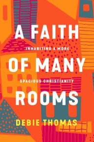 Books for download A Faith of Many Rooms: Inhabiting a More Spacious Christianity in English by Debie Thomas