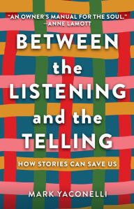 Title: Between the Listening and the Telling: How Stories Can Save Us, Author: Mark Yaconelli