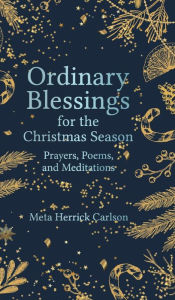 Ordinary Blessings for the Christmas Season: Prayers, Poems, and Meditations