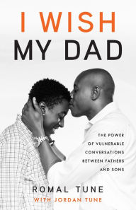 Rapidshare kindle book downloads I Wish My Dad: The Power of Vulnerable Conversations between Fathers and Sons by Romal Tune, Jordan Tune, Romal Tune, Jordan Tune