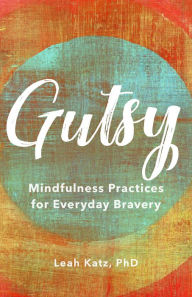 Title: Gutsy: Mindfulness Practices for Everyday Bravery, Author: Leah Katz