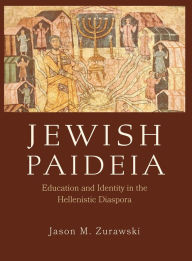 Title: Jewish Paideia: Education and Identity in the Hellenistic Diaspora, Author: Jason M. Zurawski