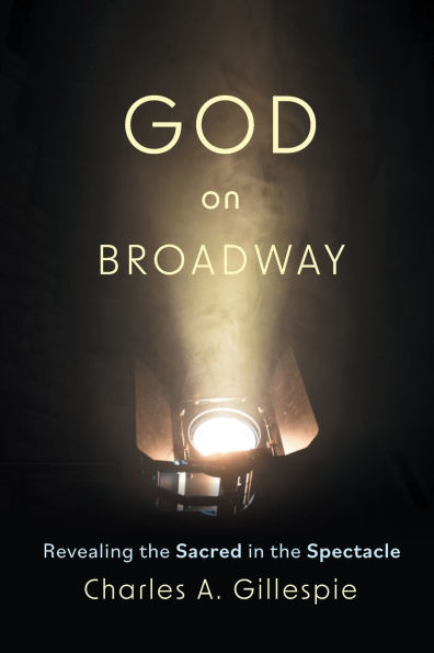 God on Broadway: Revealing the Sacred in the Spectacle