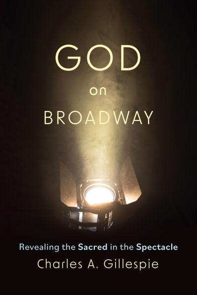 God on Broadway: Revealing the Sacred in the Spectacle