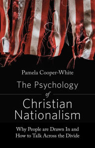 Title: The Psychology of Christian Nationalism: Why People Are Drawn In and How to Talk Across the Divide, Author: Pamela Cooper-White