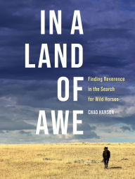 Title: In a Land of Awe: Finding Reverence in the Search for Wild Horses, Author: Chad Hanson